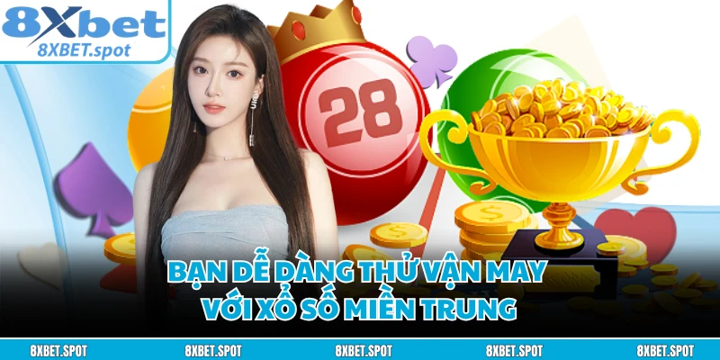 Bạn dễ dàng thử vận may với xổ số miền Trung