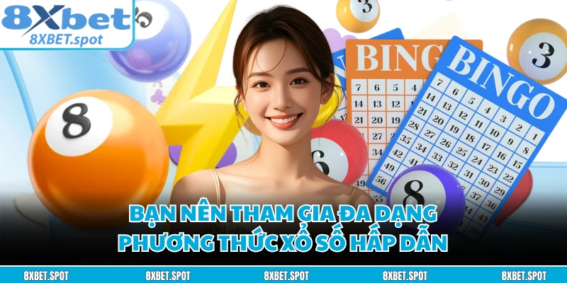 Bạn nên tham gia đa dạng phương thức xổ số hấp dẫn