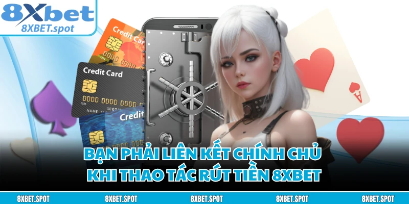 Bạn phải liên kết chính chủ khi thao tác rút tiền 8XBET