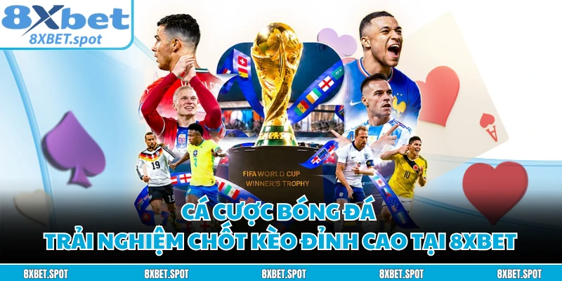 Cá Cược Bóng Đá - Trải Nghiệm Chốt Kèo Đỉnh Cao Tại 8XBET