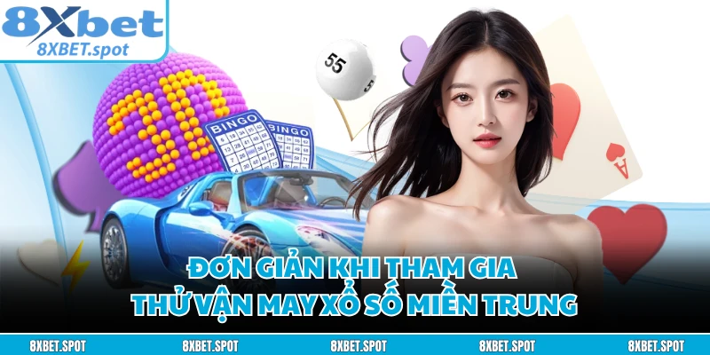 Đơn giản khi tham gia thử vận may xổ số miền Trung