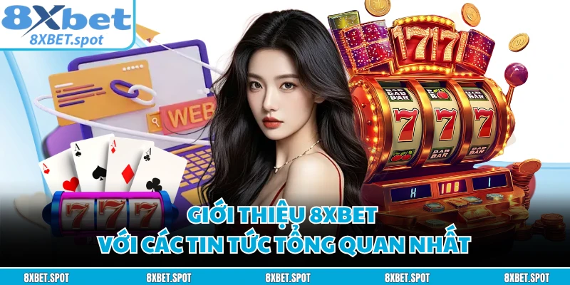 Giới thiệu 8XBET với các tin tức tổng quan nhất
