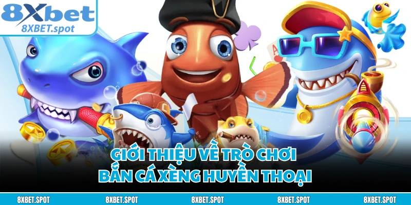 Giới thiệu về trò chơi bắn cá xèng huyền thoại