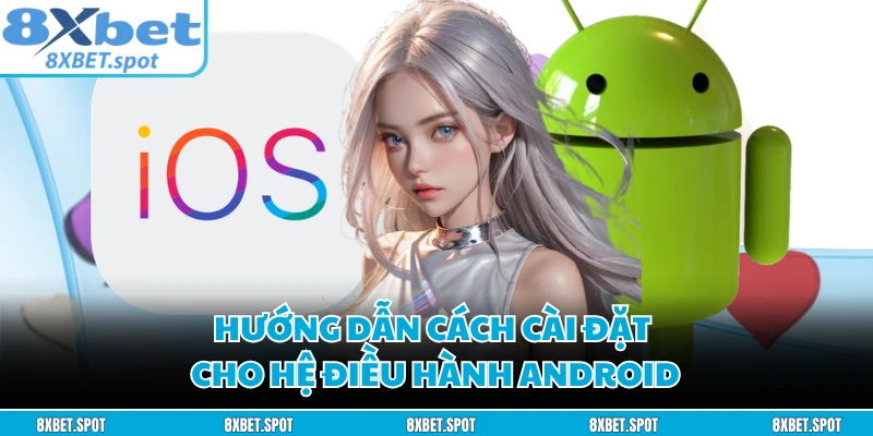Hướng dẫn cách cài đặt cho hệ điều hành Android