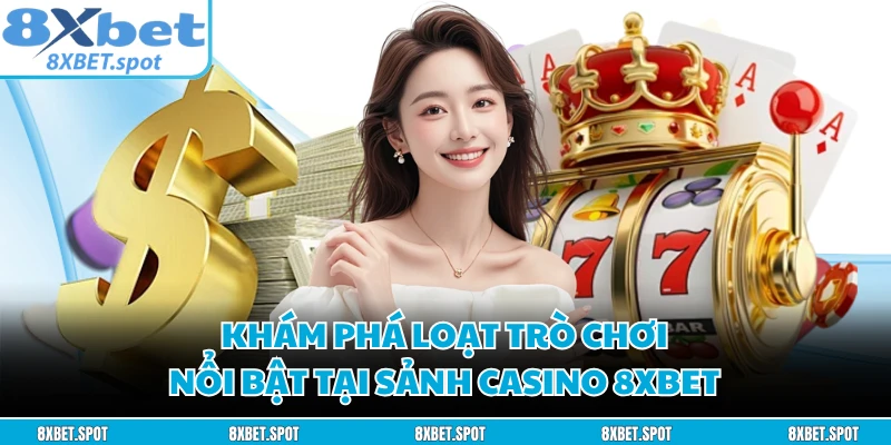 Khám phá loạt trò chơi nổi bật tại sảnh casino 8XBET 