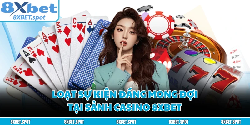 Loạt sự kiện đáng mong đợi tại sảnh casino 8XBET 