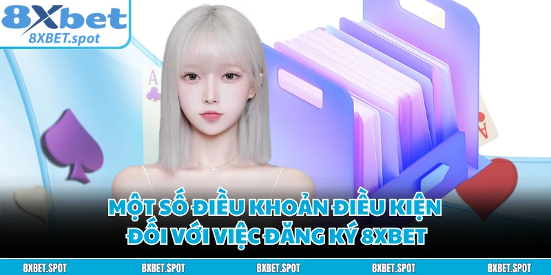 Một số điều khoản điều kiện đối với việc đăng ký 8XBET