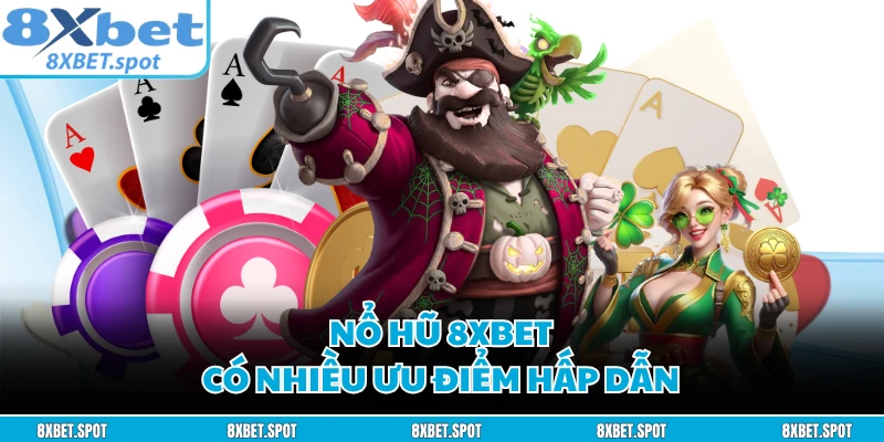 Nổ hũ 8XBET có nhiều ưu điểm hấp dẫn
