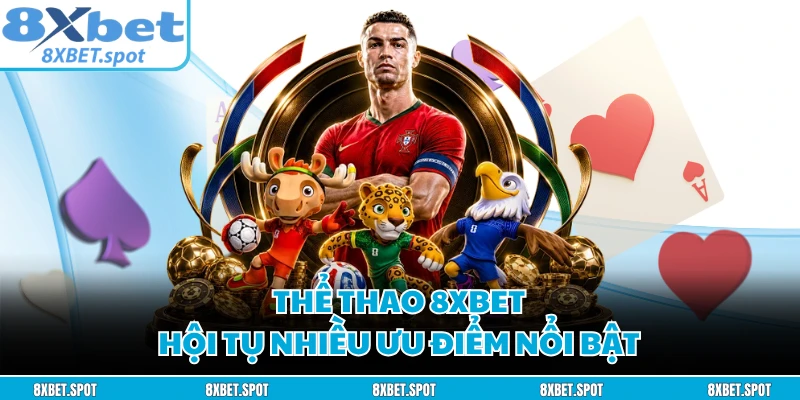 Thể thao 8XBET hội tụ nhiều ưu điểm nổi bật