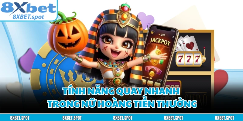 Tính năng quay nhanh trong nữ hoàng tiền thưởng
