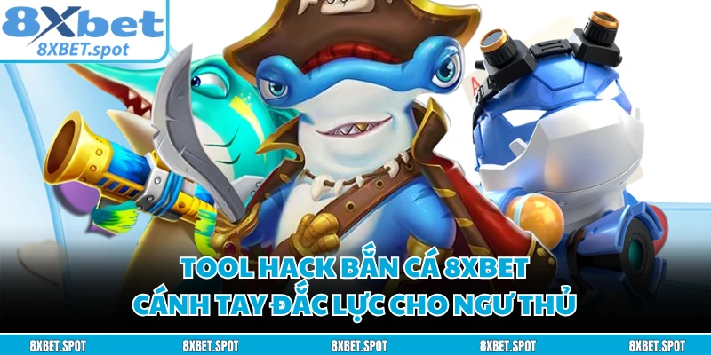 Tool Hack Bắn Cá 8XBET - Cánh Tay Đắc Lực Cho Ngư Thủ