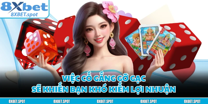 Việc cố gắng gỡ gạc sẽ khiến bạn khó kiếm lợi nhuận