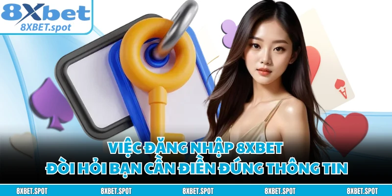 Việc đăng nhập 8XBET đòi hỏi bạn cần điền đúng thông tin