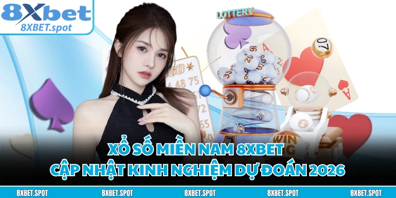 Xổ Số Miền Nam 8XBET - Cập Nhật Kinh Nghiệm Dự Đoán 2026