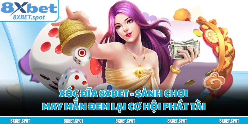 Xóc Đĩa 8XBET - Sảnh Chơi May Mắn Đem Lại Cơ Hội Phát Tài